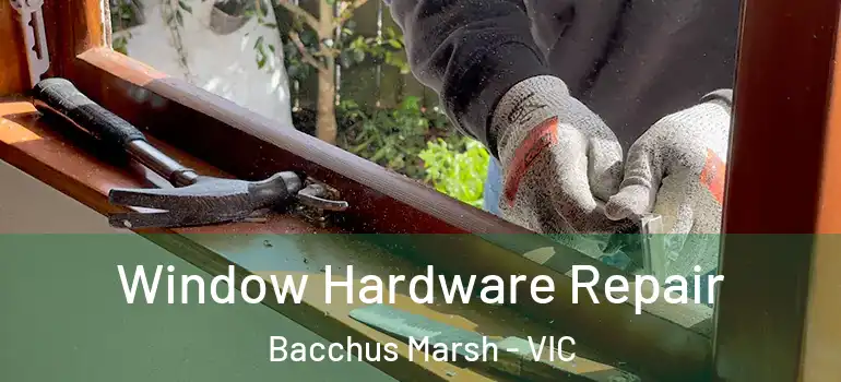 Window Hardware Repair Bacchus Marsh - VIC