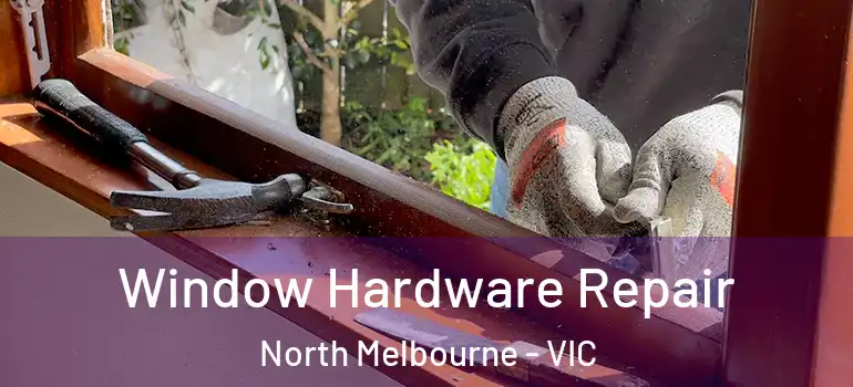  Window Hardware Repair North Melbourne - VIC