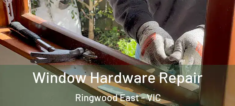 Window Hardware Repair Ringwood East - VIC