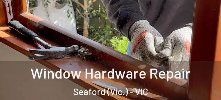 Window Hardware Repair Seaford (Vic.) - VIC