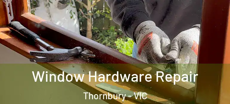 Window Hardware Repair Thornbury - VIC