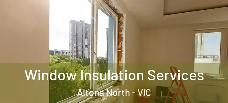  Window Insulation Services Altona North - VIC