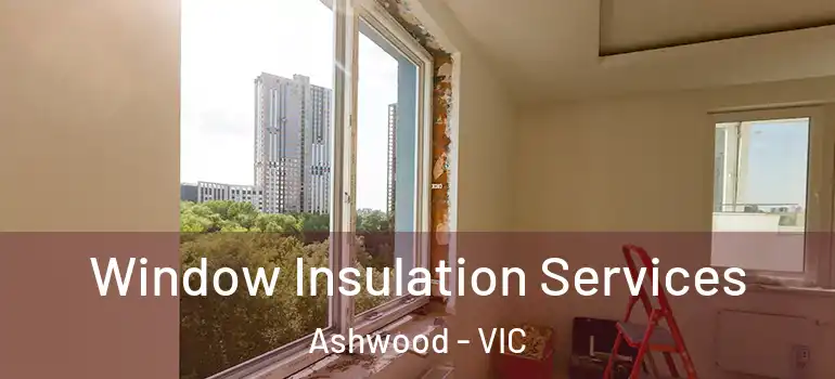 Window Insulation Services Ashwood - VIC