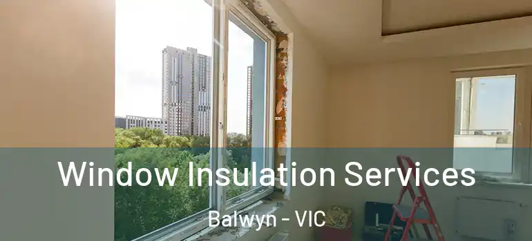  Window Insulation Services Balwyn - VIC