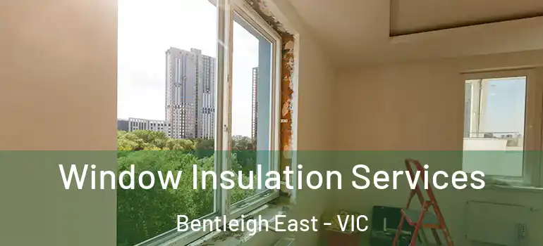Window Insulation Services Bentleigh East - VIC