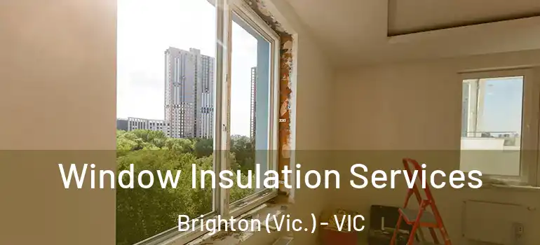  Window Insulation Services Brighton (Vic.) - VIC