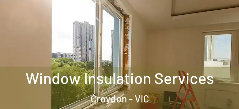  Window Insulation Services Croydon - VIC