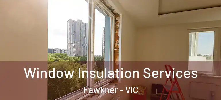  Window Insulation Services Fawkner - VIC