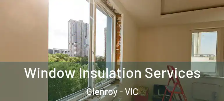 Window Insulation Services Glenroy - VIC