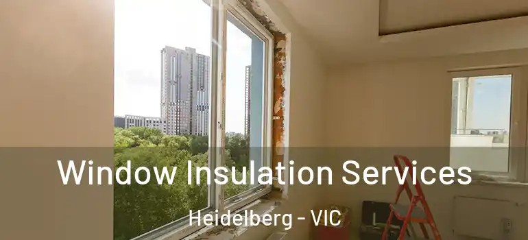 Window Insulation Services Heidelberg - VIC