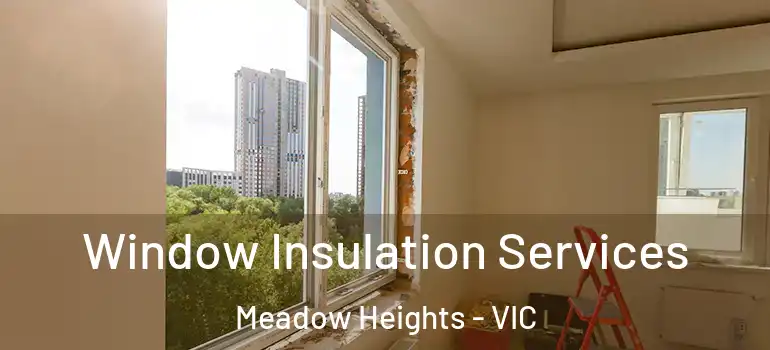 Window Insulation Services Meadow Heights - VIC