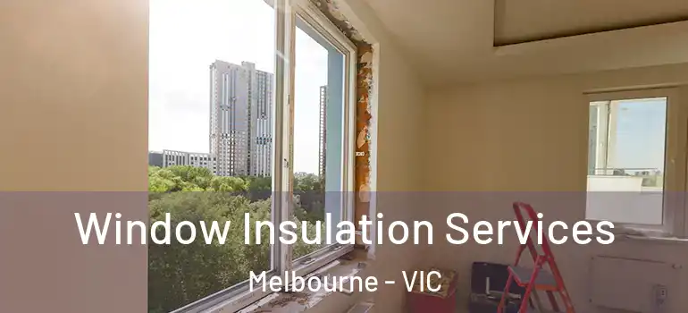 Window Insulation Services Melbourne - VIC