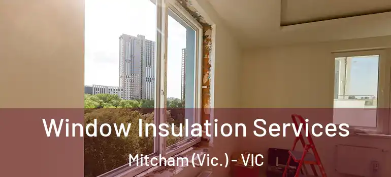  Window Insulation Services Mitcham (Vic.) - VIC