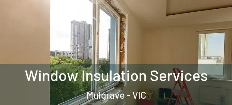  Window Insulation Services Mulgrave - VIC
