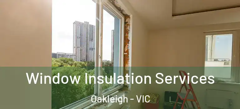  Window Insulation Services Oakleigh - VIC