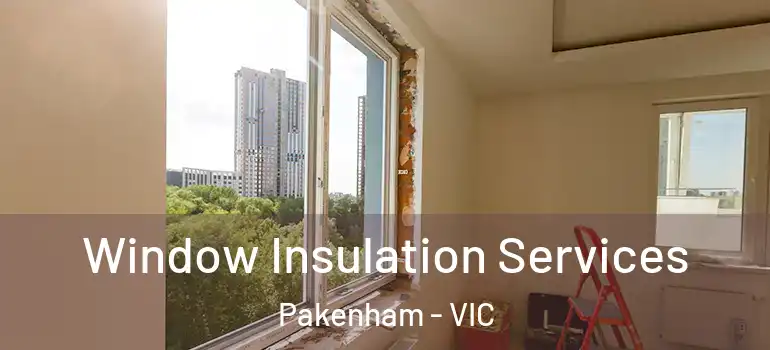 Window Insulation Services Pakenham - VIC