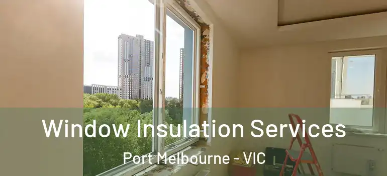 Window Insulation Services Port Melbourne - VIC