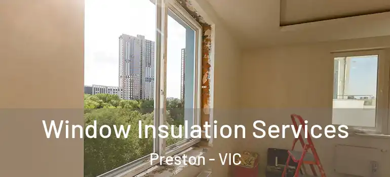 Window Insulation Services Preston - VIC