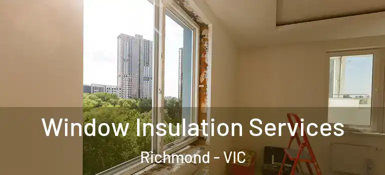  Window Insulation Services Richmond - VIC