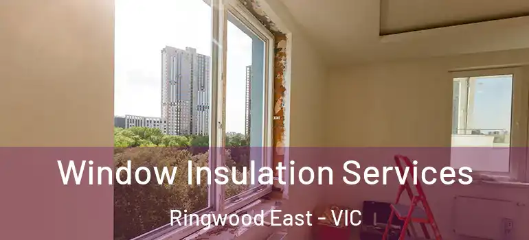 Window Insulation Services Ringwood East - VIC