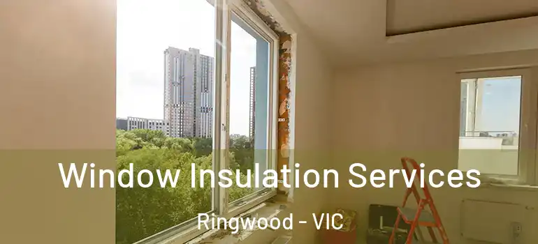 Window Insulation Services Ringwood - VIC