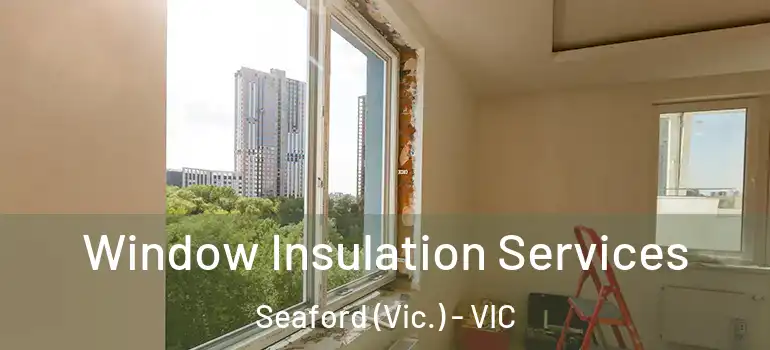 Window Insulation Services Seaford (Vic.) - VIC