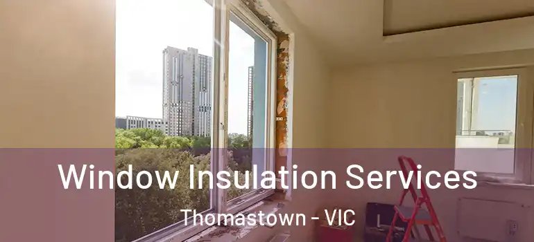 Window Insulation Services Thomastown - VIC