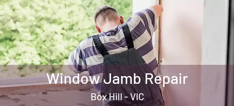 Window Jamb Repair Box Hill - VIC