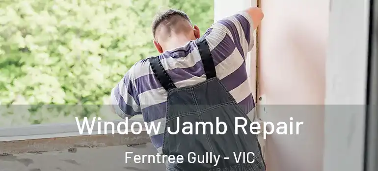 Window Jamb Repair Ferntree Gully - VIC
