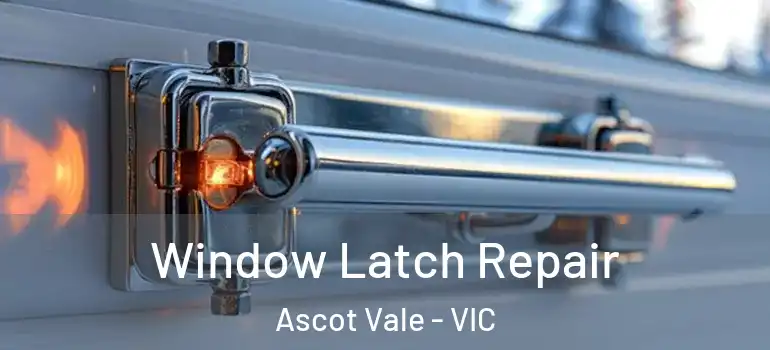 Window Latch Repair Ascot Vale - VIC