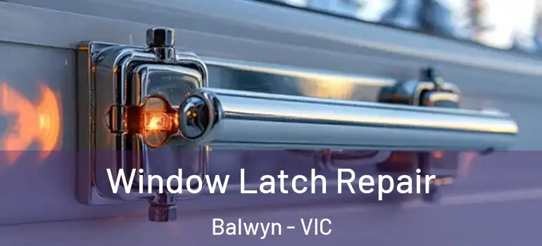 Window Latch Repair Balwyn - VIC