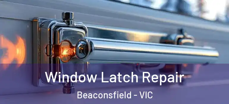  Window Latch Repair Beaconsfield - VIC