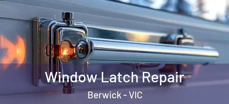 Window Latch Repair Berwick - VIC