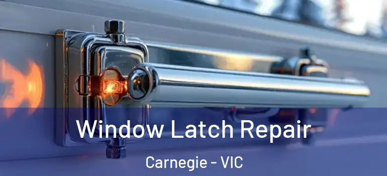 Window Latch Repair Carnegie - VIC