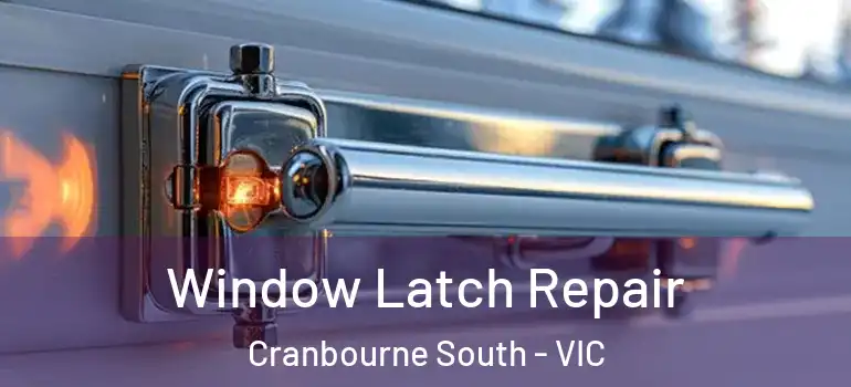 Window Latch Repair Cranbourne South - VIC