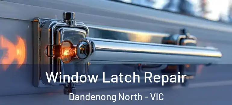 Window Latch Repair Dandenong North - VIC