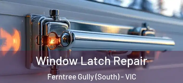 Window Latch Repair Ferntree Gully (South) - VIC