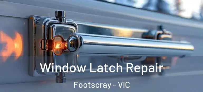 Window Latch Repair Footscray - VIC