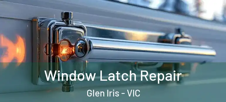  Window Latch Repair Glen Iris - VIC