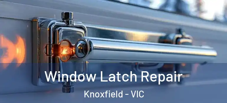 Window Latch Repair Knoxfield - VIC