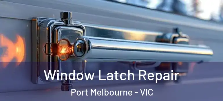 Window Latch Repair Port Melbourne - VIC
