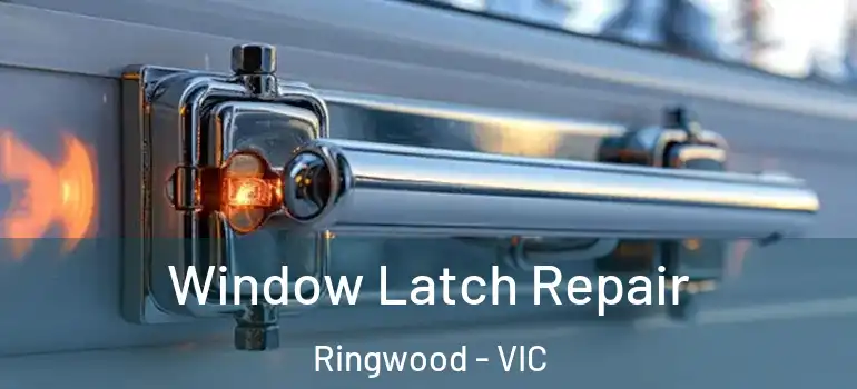 Window Latch Repair Ringwood - VIC