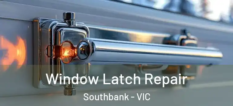 Window Latch Repair Southbank - VIC