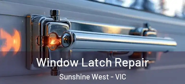 Window Latch Repair Sunshine West - VIC