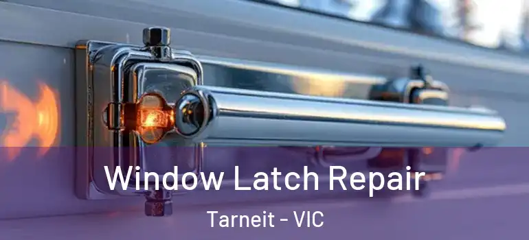 Window Latch Repair Tarneit - VIC
