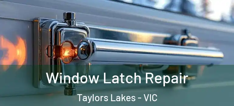 Window Latch Repair Taylors Lakes - VIC