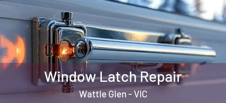 Window Latch Repair Wattle Glen - VIC