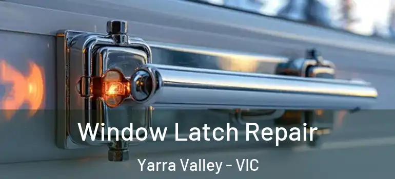Window Latch Repair Yarra Valley - VIC