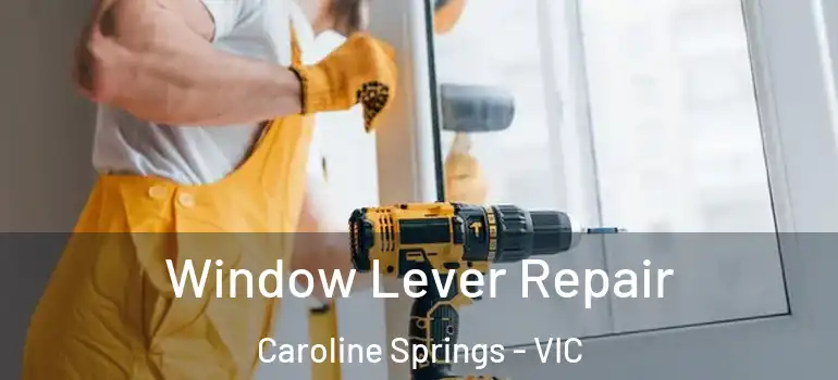Window Lever Repair Caroline Springs - VIC