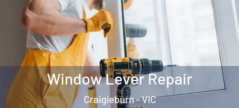 Window Lever Repair Craigieburn - VIC